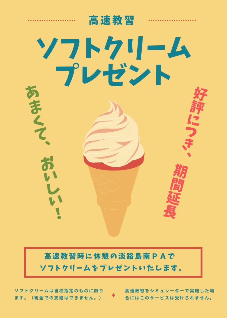 高速教習
ソフトクリームプレゼント
公表につき、期間延長
あまくて、おいしい！
高速教習時に休憩の淡路島南ＰＡでソフトクリームをプレゼントいたします。
ソフトクリームは当校指定のものに限ります（現金での支給はできません。）
高速教習をシミュレーターで実施した場合にはこのサービスは受けられません。
