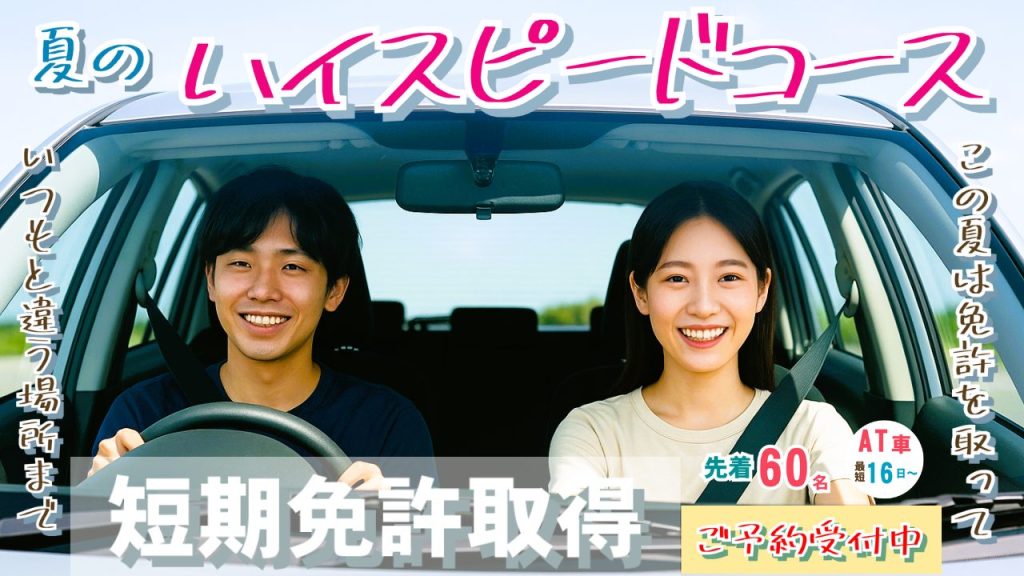 夏のハイスピードコース
この夏は免許を取っていつもと違う場所まで。
短期免許取得 先着60名 ご予約受付中